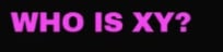 WHO IS XY?